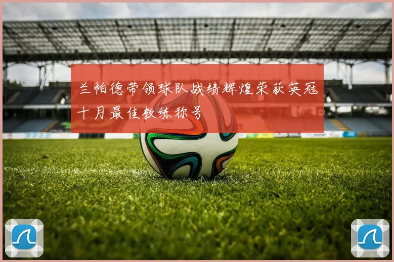 兰帕德带领球队战绩辉煌荣获英冠十月最佳教练称号