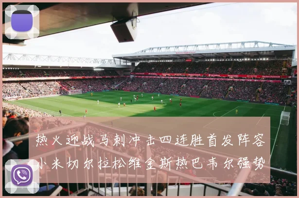 热火迎战马刺冲击四连胜首发阵容小米切尔拉松维金斯热巴韦尔强势出击