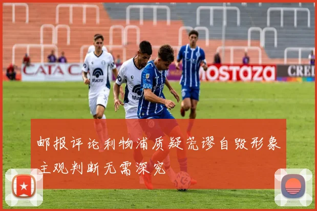 邮报评论利物浦质疑荒谬自毁形象主观判断无需深究